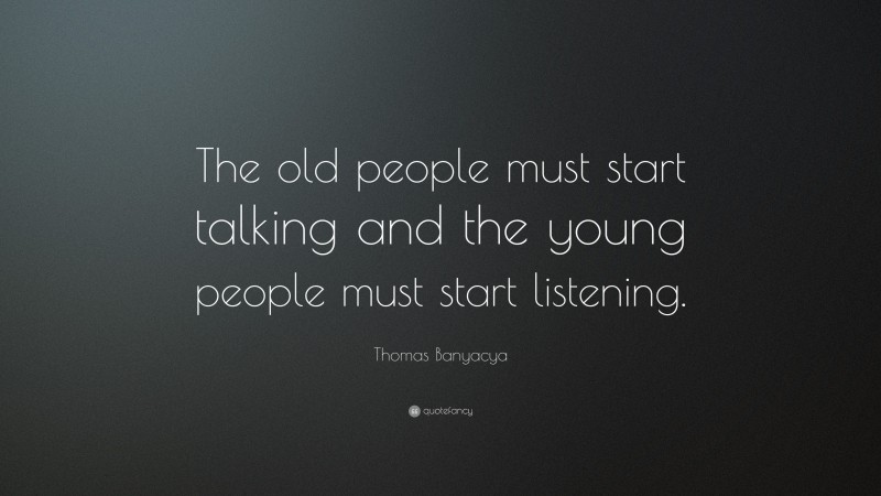 Thomas Banyacya Quote: “The old people must start talking and the young people must start listening.”