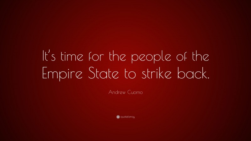 Andrew Cuomo Quote: “It’s time for the people of the Empire State to strike back.”