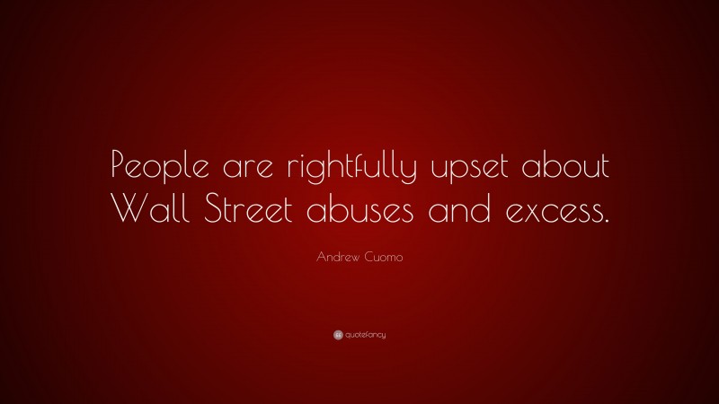 Andrew Cuomo Quote: “People are rightfully upset about Wall Street abuses and excess.”