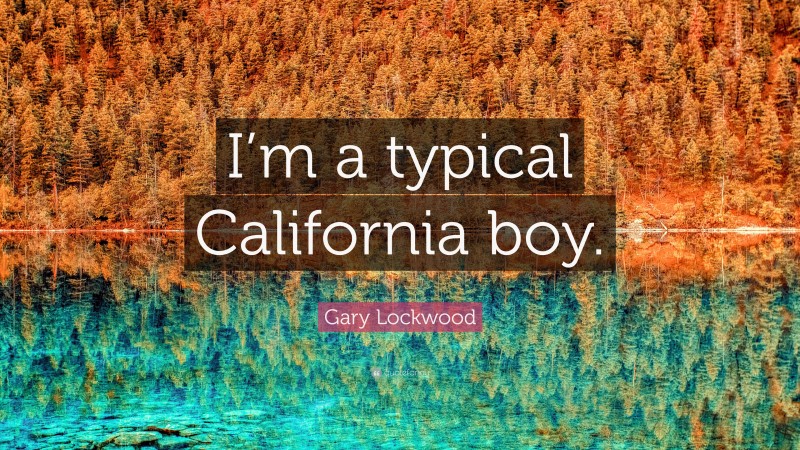Gary Lockwood Quote: “I’m a typical California boy.”