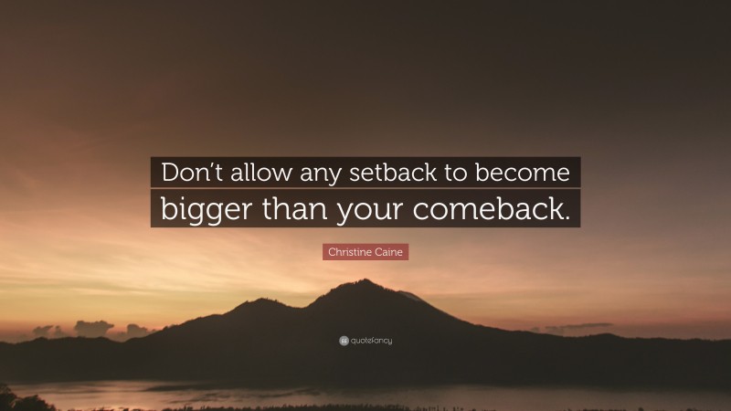 Christine Caine Quote: “Don’t allow any setback to become bigger than your comeback.”