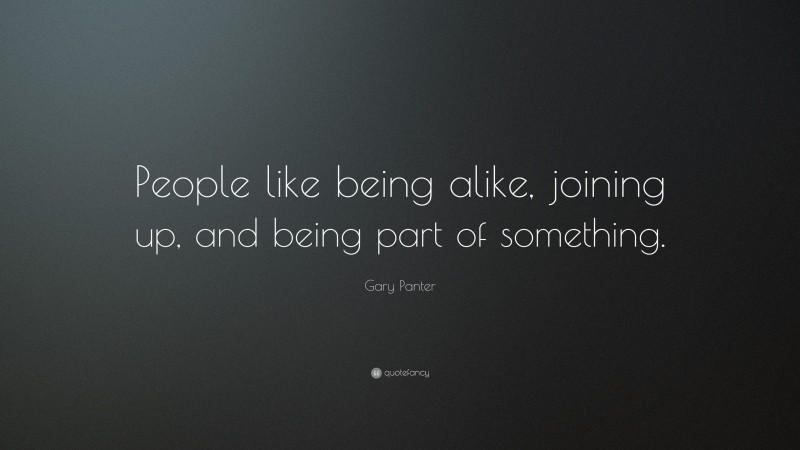 Gary Panter Quote: “People like being alike, joining up, and being part of something.”