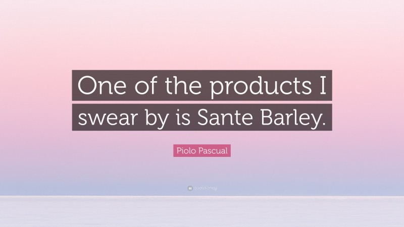 Piolo Pascual Quote: “One of the products I swear by is Sante Barley.”
