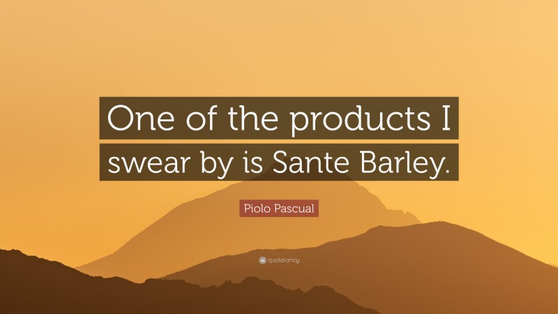 Piolo Pascual Quote: “One of the products I swear by is Sante Barley.”
