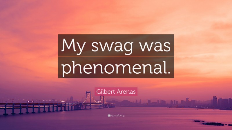 Gilbert Arenas Quote: “My swag was phenomenal.”