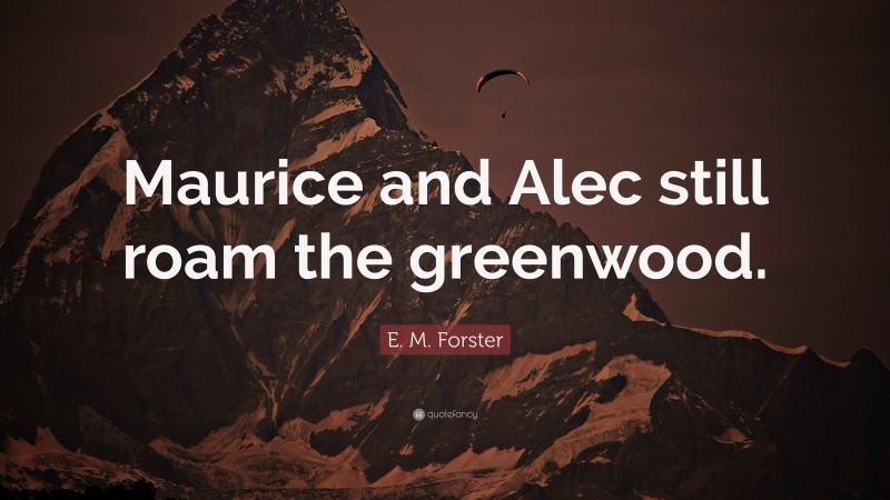 E. M. Forster Quote: “Maurice and Alec still roam the greenwood.”
