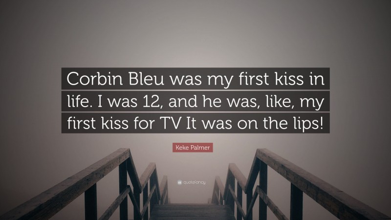 Keke Palmer Quote: “Corbin Bleu was my first kiss in life. I was 12, and he was, like, my first kiss for TV It was on the lips!”