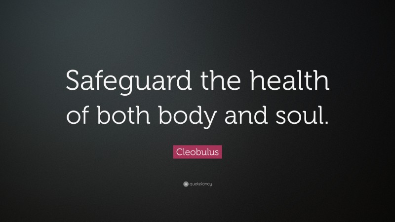 Cleobulus Quote: “Safeguard the health of both body and soul.”