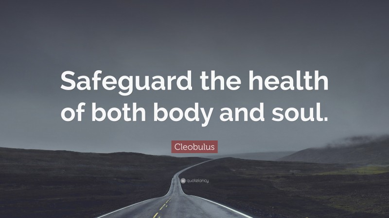 Cleobulus Quote: “Safeguard the health of both body and soul.”