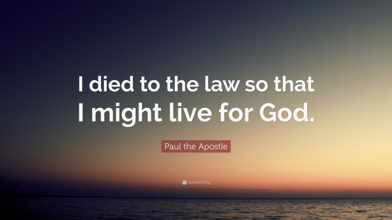 Paul the Apostle Quote: “I died to the law so that I might live for God.”