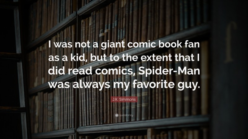 J.K. Simmons Quote: “I was not a giant comic book fan as a kid, but to the extent that I did read comics, Spider-Man was always my favorite guy.”