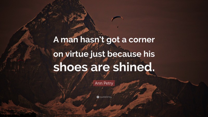 Ann Petry Quote: “A man hasn’t got a corner on virtue just because his shoes are shined.”