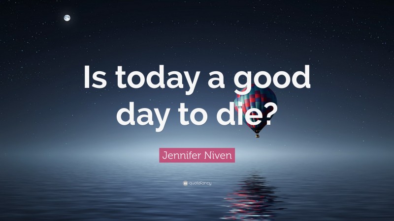Jennifer Niven Quote: “Is today a good day to die?”