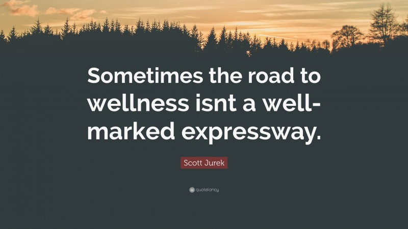 Scott Jurek Quote: “Sometimes the road to wellness isnt a well-marked expressway.”
