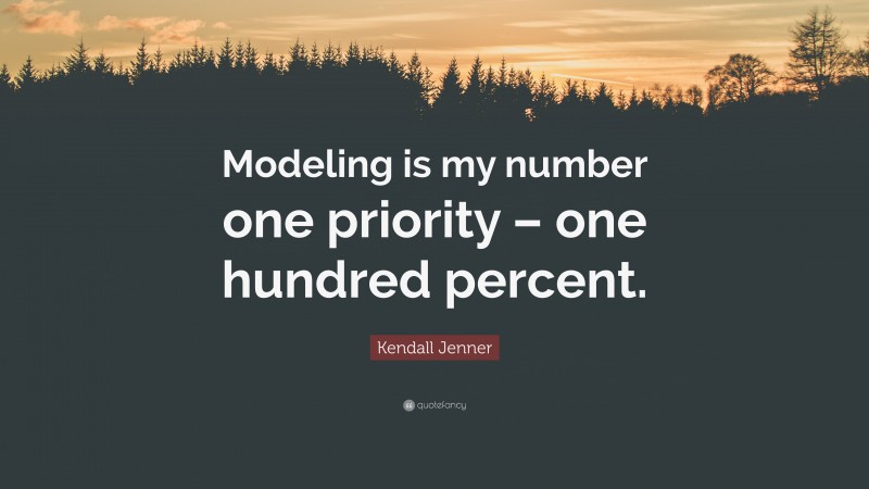 Kendall Jenner Quote: “Modeling is my number one priority – one hundred percent.”