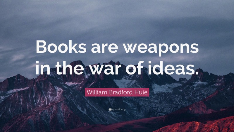 William Bradford Huie Quote: “Books are weapons in the war of ideas.”