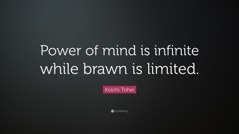 Koichi Tohei Quote: “Power of mind is infinite while brawn is limited.”