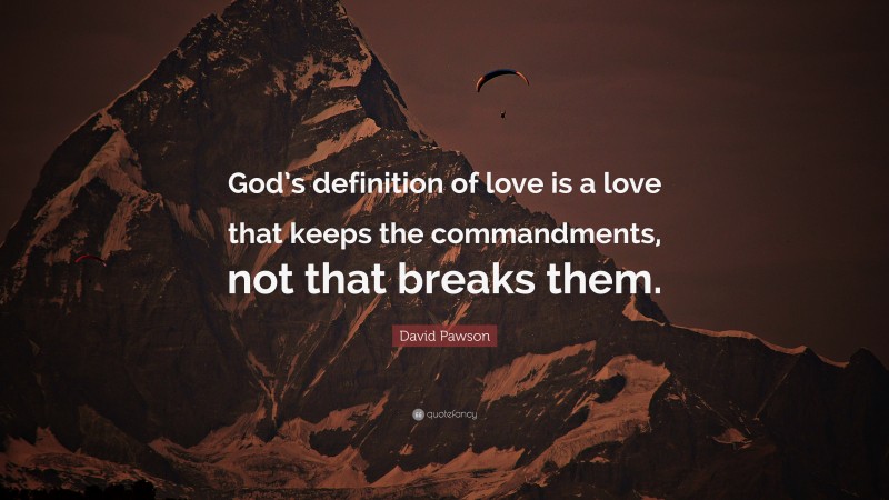 David Pawson Quote: “God’s definition of love is a love that keeps the commandments, not that breaks them.”