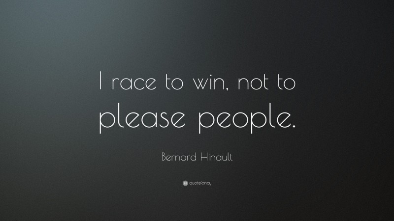 Bernard Hinault Quote: “I race to win, not to please people.”