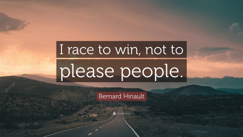 Bernard Hinault Quote: “I race to win, not to please people.”