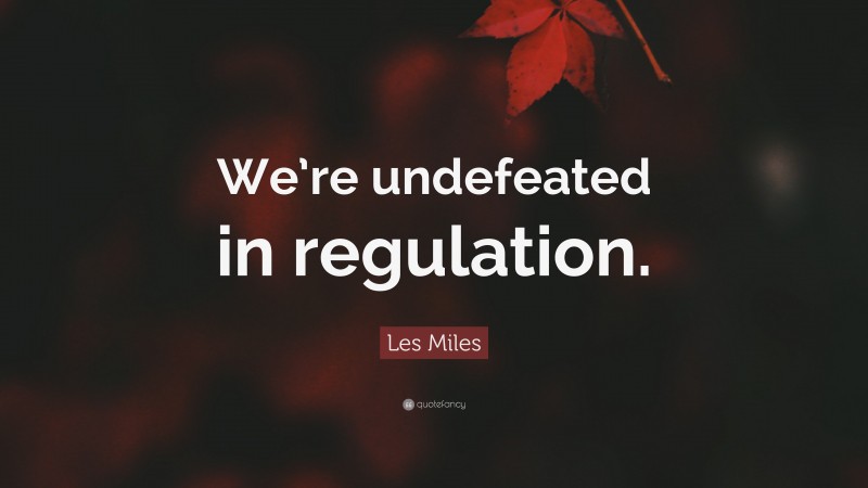 Les Miles Quote: “We’re undefeated in regulation.”