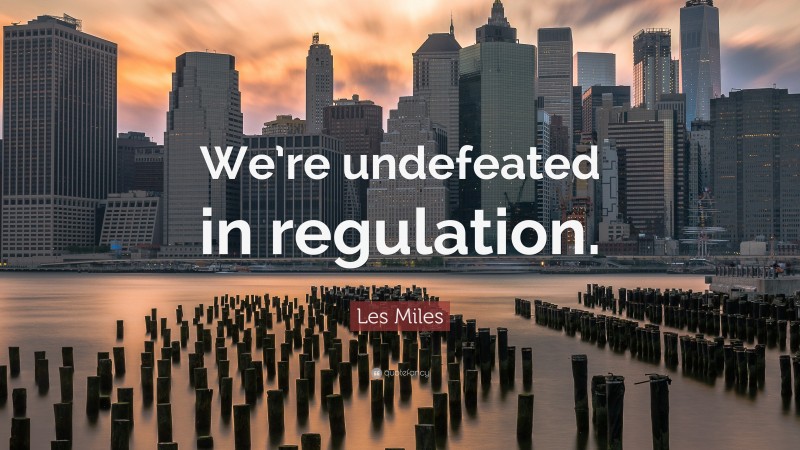 Les Miles Quote: “We’re undefeated in regulation.”