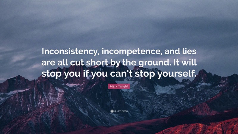 Mark Twight Quote: “Inconsistency, incompetence, and lies are all cut short by the ground. It will stop you if you can’t stop yourself.”