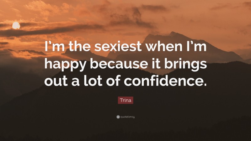 Trina Quote: “I’m the sexiest when I’m happy because it brings out a lot of confidence.”