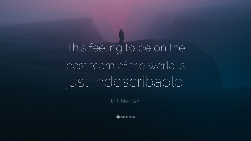 Dirk Nowitzki Quote: “This feeling to be on the best team of the world is just indescribable.”