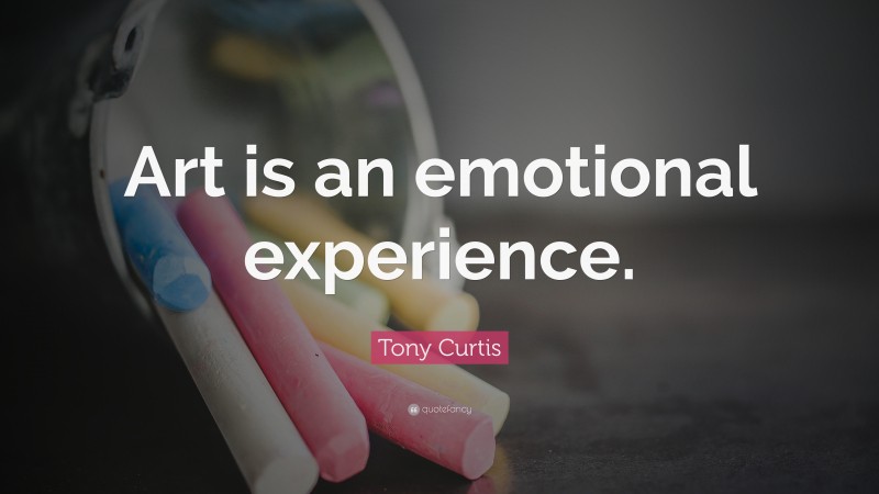 Tony Curtis Quote: “Art is an emotional experience.”