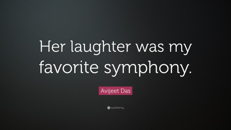 Avijeet Das Quote: “Her laughter was my favorite symphony.”