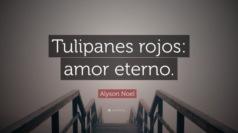 Alyson Noel Quote: “Tulipanes rojos: amor eterno.”