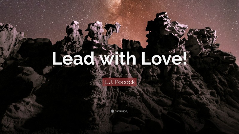 L.J. Pocock Quote: “Lead with Love!”