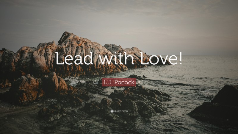 L.J. Pocock Quote: “Lead with Love!”