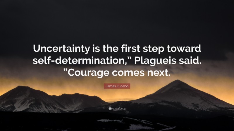 James Luceno Quote: “Uncertainty is the first step toward self-determination,” Plagueis said. “Courage comes next.”