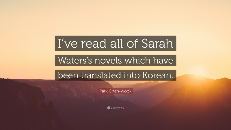 Park Chan-wook Quote: “I’ve read all of Sarah Waters’s novels which have been translated into Korean.”