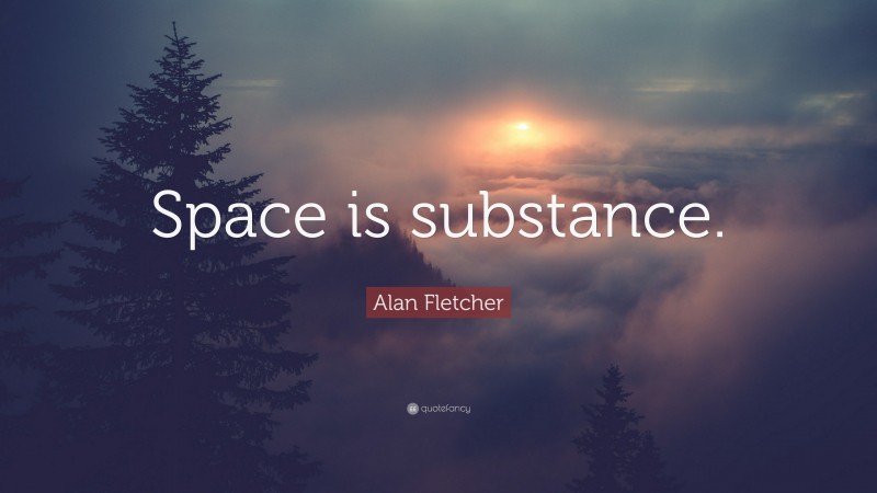 Alan Fletcher Quote: “Space is substance.”