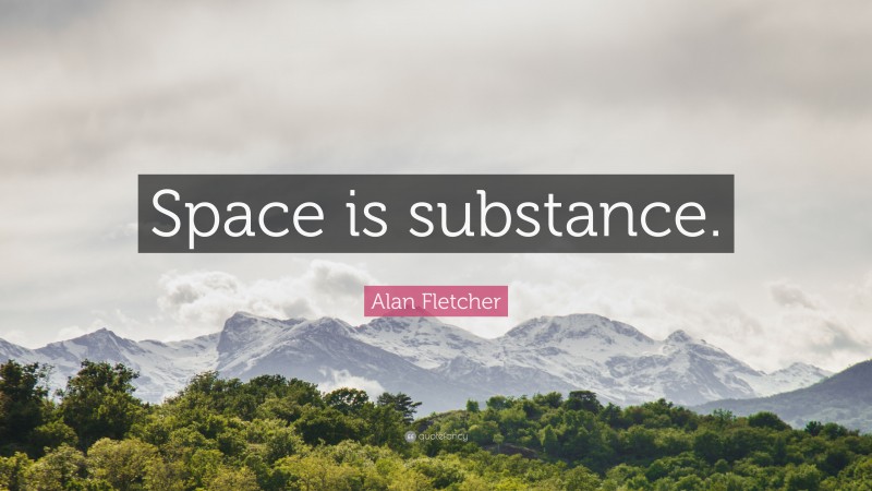 Alan Fletcher Quote: “Space is substance.”