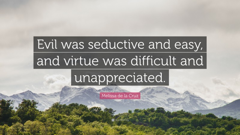 Melissa de la Cruz Quote: “Evil was seductive and easy, and virtue was difficult and unappreciated.”