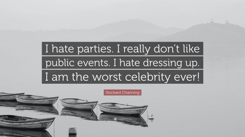 Stockard Channing Quote: “I hate parties. I really don’t like public events. I hate dressing up. I am the worst celebrity ever!”