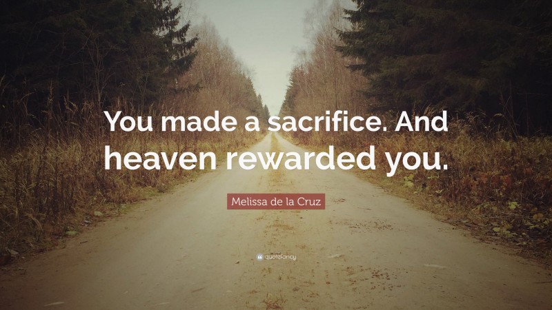 Melissa de la Cruz Quote: “You made a sacrifice. And heaven rewarded you.”