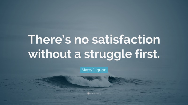 Marty Liquori Quote: “There’s no satisfaction without a struggle first.”