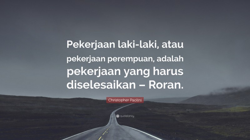 Christopher Paolini Quote: “Pekerjaan laki-laki, atau pekerjaan perempuan, adalah pekerjaan yang harus diselesaikan – Roran.”