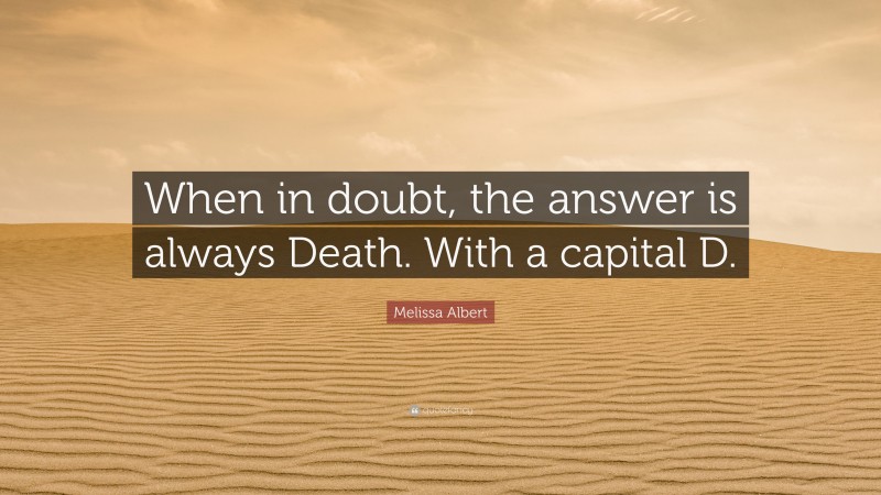 Melissa Albert Quote: “When in doubt, the answer is always Death. With a capital D.”