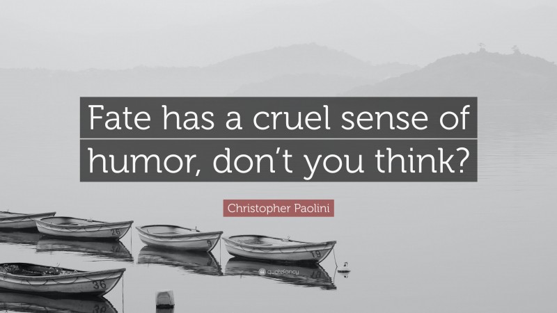 Christopher Paolini Quote: “Fate has a cruel sense of humor, don’t you think?”
