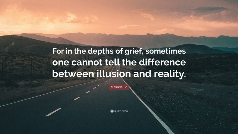Malinda Lo Quote: “For in the depths of grief, sometimes one cannot tell the difference between illusion and reality.”