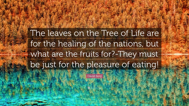 David Berg Quote: “The leaves on the Tree of Life are for the healing of the nations, but what are the fruits for?-They must be just for the pleasure of eating!”