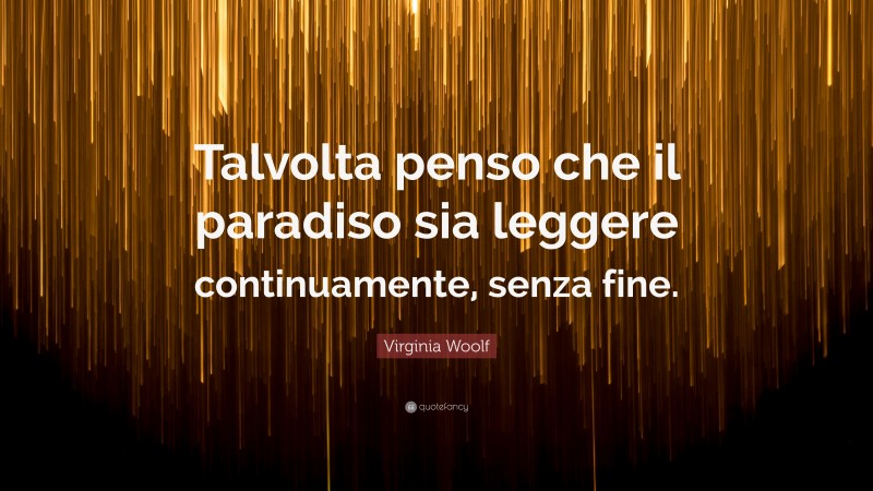 Virginia Woolf Quote: “Talvolta penso che il paradiso sia leggere continuamente, senza fine.”