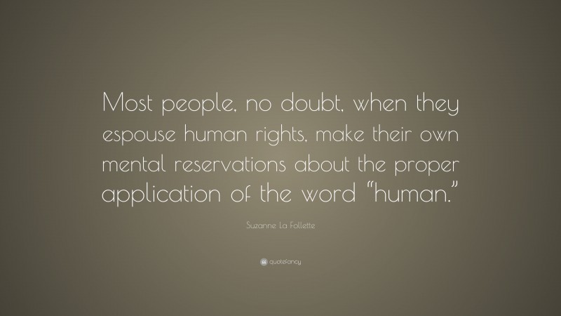 Suzanne La Follette Quote: “Most people, no doubt, when they espouse human rights, make their own mental reservations about the proper application of the word “human.””