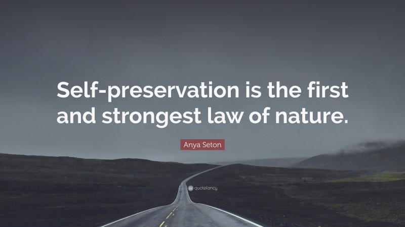 Anya Seton Quote: “Self-preservation is the first and strongest law of nature.”